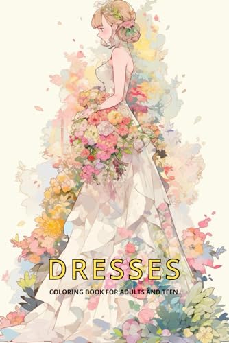 Dresses Coloring Book For Adults And Teen: 50 designs of Wedding Dresses, Modern and Vintage Fitted Dresses, Floral ... Relaxation von Independently published